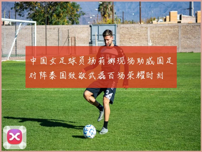 中国女足球员杨莉娜现场助威国足对阵泰国致敬武磊百场荣耀时刻