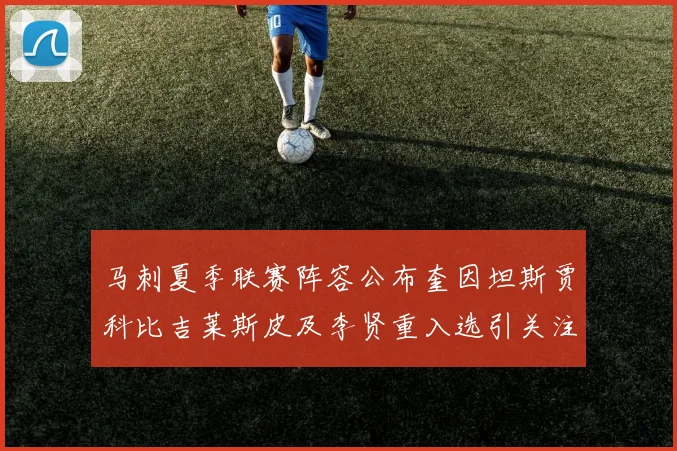 马刺夏季联赛阵容公布奎因坦斯贾科比吉莱斯皮及李贤重入选引关注